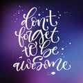 Don`t forget to be awesome phrase. Motivation bright hand drawn moderm calligraphy quote