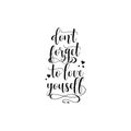Don`t forget to love yourself. quote lettering. Calligraphy inspiration graphic design typography element for print.