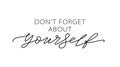 Don`t forget about yourself. Love yourself quote. Text about taking care of yourself. Healthcare Skincare.
