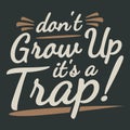 Do not grow up it is a trap