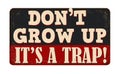 Don\'t grow up it\'s a trap vintage rusty metal sign