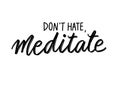 Don`t hate, meditate - Yoga Inspirational, handwritten quote. Vector Motivation lettering inscription