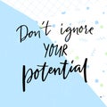 Don`t ignore your own potential. Inspiring words, calligraphy quote about talent, destination and skills.