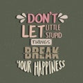 Don t let little stupid things break your happiness quotes poster motivation text concept