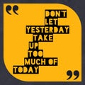 Don`t let yesterday take up too much of today - motivational and inspiration quote on dark yellowish background