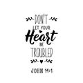 Don`t let your heart be troubled. Lettering. calligraphy vector. Ink illustration