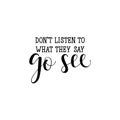 Don`t listen to what they say. Go see. Inspirational vector quote. Royalty Free Stock Photo