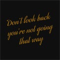 Don`t look back you`re not going that way. Inspiring typography, art quote with black gold background Royalty Free Stock Photo