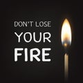 Don t lose your fire - vector quote motivational typographical background with 3d realistic burning match stick closeup Royalty Free Stock Photo