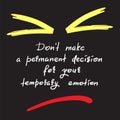 Don`t make a permanent decision for your temporary emotion - handwritten funny motivational quote. Print for inspiring poster,