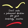 Don`t make a permanent decision for your temporary emotion - handwritten funny motivational quote. Print for inspiring poster, t-s