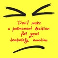 Don`t make a permanent decision for your temporary emotion - handwritten funny motivational quote. Print for inspiring poster, t-s