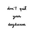 Don`t quit your daydream hand lettering on white background