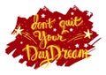 Don`t quit your daydream.