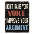 Don`t raise your voice improve your argument vintage rusty metal sign