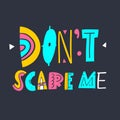 Don`t Scare Me phrase. Motivation lettering. Hand drawn vector illustration.