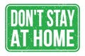 DON`T STAY AT HOME, words on green rectangle stamp sign