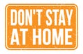 DON`T STAY AT HOME, words on orange rectangle stamp sign