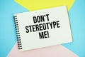 Don\'t Stereotype Me! text written on notepad flat lay on multicolor pastel background Royalty Free Stock Photo