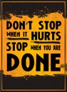 Don't Stop when it Hurts Stop When you are Done