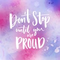 Don`t stop until you are proud. Motivational quote handwritten at violet watercolor background