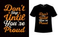 Don\'t stop until you\'re proud t shirt design