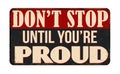 Don\'t stop until you\'re proud vintage rusty metal sign