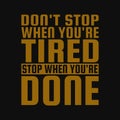 Don't stop when you're tired stop when you're done. Motivational quotes