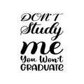 don\'t study me you won\'t graduate black letter quote