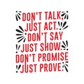 Don t Talk just act, don t say just show. good for print