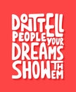 Don`t tell people your dreams show them. Handwritten lettering. Royalty Free Stock Photo