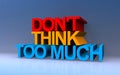 don\'t think too much on blue