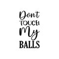 don\'t touch my balls black letter quote Royalty Free Stock Photo