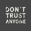 Don`t trust anyone. Grunge vintage phrase t-shirt design. Quote