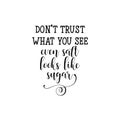 Don`t trust that you see, even salt looks like sugar. Hand drawn lettering. Modern calligraphy. Ink illustration.