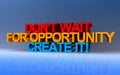 don\'t wait for opportunity create it on blue Royalty Free Stock Photo