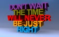 don\'t wait the time will never be just right on blue Royalty Free Stock Photo