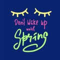 Don`t wake up until Spring - inspire and motivational quote. Hand drawn beautiful lettering. Print for inspirational poster
