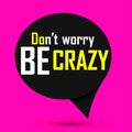 DonÃ¢â¬â¢t Worry, Be Crazy, isolated sticker design template, creative poster, speech bubble banner, vector illustration