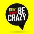 DonÃ¢â¬â¢t Worry, Be Crazy, isolated sticker design template, creative poster, speech bubble banner, vector illustration