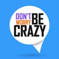 DonÃ¢â¬â¢t Worry, Be Crazy, isolated sticker design template, creative poster, speech bubble banner, vector illustration