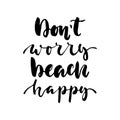 Don`t worry beach happy - hand drawn lettering quote isolated on the white background. Fun brush ink inscription for