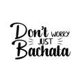 Don`t worry just bachata funny text. Royalty Free Stock Photo