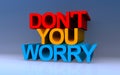 don\'t you worry on blue