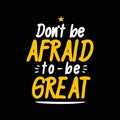 Don't be Afraid to be Great. Lettering typography poster motivational quotes