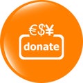 Donate sign icon. Dollar usd, yen and euro symbol