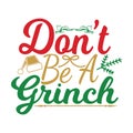 DONT BE A GRINCH, Christmas Tee Print, Merry Christmas, Christmas design