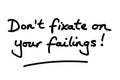 Dont fixate on your failings