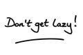 Dont get lazy