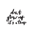 Dont grow up its a trap. Funny hand lettering quote. Vector